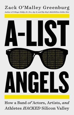 A-List Angels: How a Band of Actors, Artists, and Athletes Hacked Silicon Valley by Greenburg, Zack O'Malley