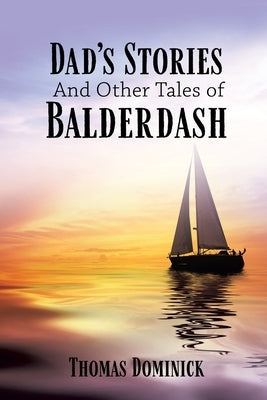 Dad's Stories And Other Tales of Balderdash by Dominick, Thomas