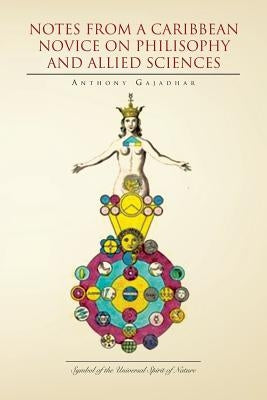 Notes from a Caribbean Novice on Philisophy and Allied Sciences by Gajadhar, Anthony