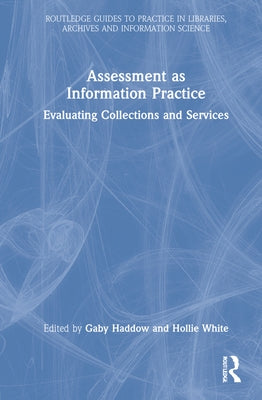 Assessment as Information Practice: Evaluating Collections and Services by Haddow, Gaby