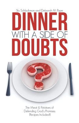 Dinner with a Side of Doubts: The Meat & Potatoes of Defending God's Promises (Recipes Included!) by Schlackman, Stu