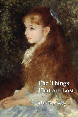 The Things That Are Lost by Kennedy, Alan