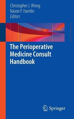 The Perioperative Medicine Consult Handbook by Wong, Christopher J.