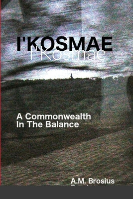 I'Kosmae: a Commonwealth in the Balance by Brosius, A. M.