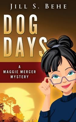 Dog Days: A Maggie Mercer Mystery Book 3 by Behe, Jill S.