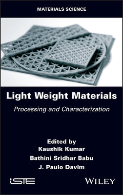 Light Weight Materials: Processing and Characterization by Kumar, Kaushik