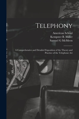 Telephony; a Comprehensive and Detailed Exposition of the Theory and Practice of the Telephone Art by Chicago American School