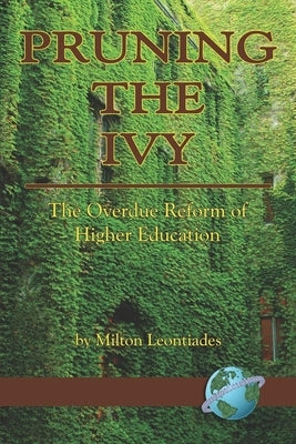 Pruning the Ivy: The Overdue Reformation of Higher Education by Leontiades, Milton