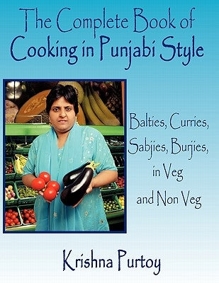The Complete Book of Cooking in Punjabi Style: Balties, Curries, Sabjies, Burjies, in Veg and Non Veg by Purtoy, Krishna