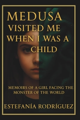 Medusa Visited Me When I Was a Child: Memoirs of a Girl Facing the Monster of the World by Rodríguez, Estefanía