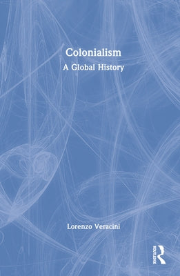 Colonialism: A Global History by Veracini, Lorenzo