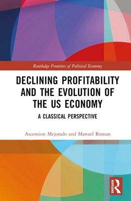 Declining Profitability and the Evolution of the US Economy: A Classical Perspective by Mejorado, Ascension