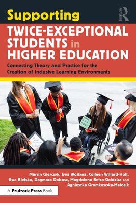Supporting Twice-Exceptional Students in Higher Education: Connecting Theory and Practice for the Creation of Inclusive Learning Environments by Gierczyk, Marcin