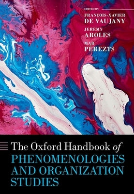 The Oxford Handbook of Phenomenologies and Organization Studies by de Vaujany, François-Xavier