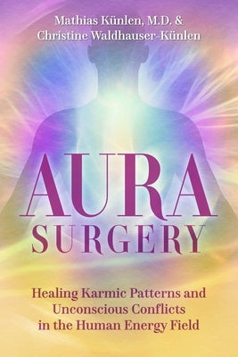 Aura Surgery: Healing Karmic Patterns and Unconscious Conflicts in the Human Energy Field by K?nlen, Mathias