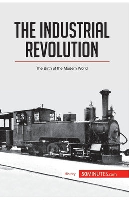The Industrial Revolution: The Birth of the Modern World by 50minutes