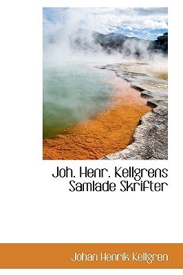 Joh. Henr. Kellgrens Samlade Skrifter by Kellgren, Johan Henrik