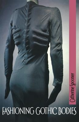 Fashioning Gothic Bodies by Spooner, Catherine