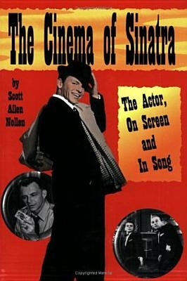 The Cinema of Sinatra: The Actor, On Screen and In Song by Nollen, Scott