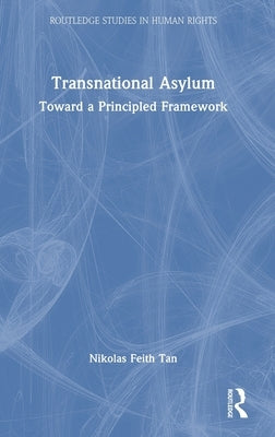 Transnational Asylum: Toward a Principled Framework by Tan, Nikolas Feith