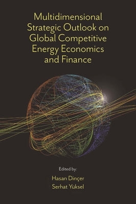 Multidimensional Strategic Outlook on Global Competitive Energy Economics and Finance by Dinçer, Hasan