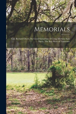 Memorials: Col. Richard Owen, the Good Samaritan of Camp Morton; Sam Davis, The Boy Hero of Tennessee by Anonymous