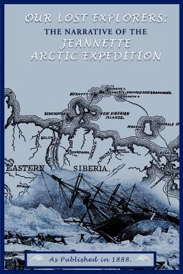 Our Lost Explorers: The Narrative of the Jeanette Arctic Expedition by De Long, George W.