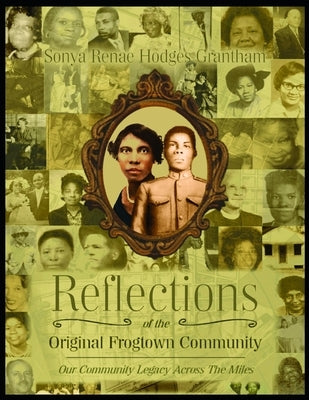 Reflections of the Original Frogtown Community: Our Community Legacy Across The Miles by Hodges-Grantham, Sonya Renae