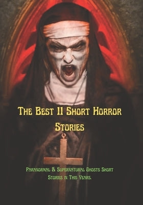 The Best 11 Short Horror Stories: Paranormal & Supernatural Ghosts Short Stories in This Years. by Ward, Elise