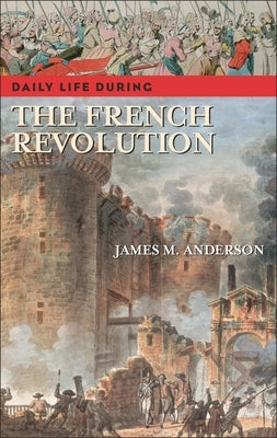 Daily Life During the French Revolution by Anderson, James M.