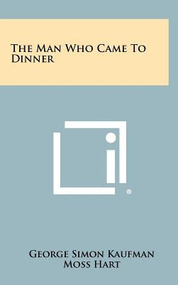 The Man Who Came To Dinner by Kaufman, George Simon