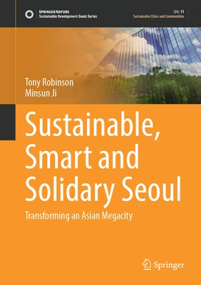 Sustainable, Smart and Solidary Seoul: Transforming an Asian Megacity by Robinson, Tony