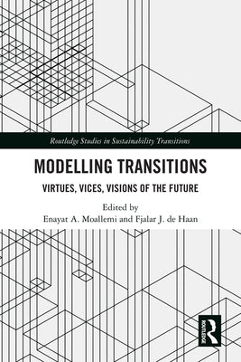 Modelling Transitions: Virtues, Vices, Visions of the Future by Moallemi, Enayat A.