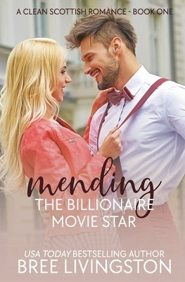 Mending the Billionaire Movie Star: A Clean Scottish Romance Book One by Schrunk, Christina