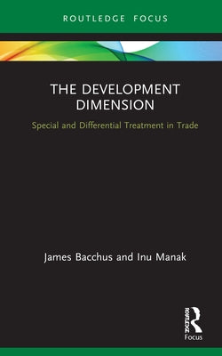 The Development Dimension: Special and Differential Treatment in Trade by Bacchus, James