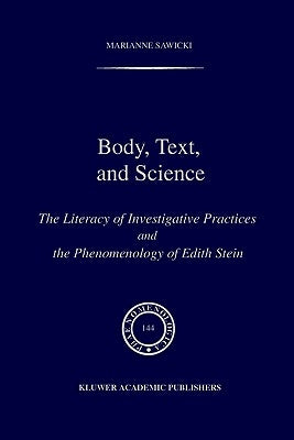 Body, Text, and Science: The Literacy of Investigative Practices and the Phenomenology of Edith Stein by Sawicki, M.