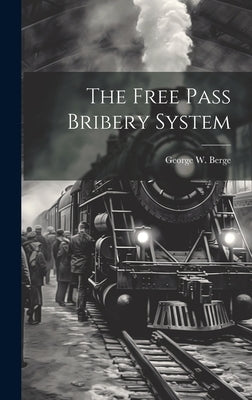 The Free Pass Bribery System by Berge, George W.