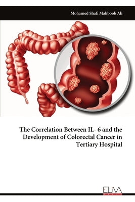The Correlation Between IL- 6 and the Development of Colorectal Cancer in Tertiary Hospital by Mahboob Ali, Mohamed Shafi