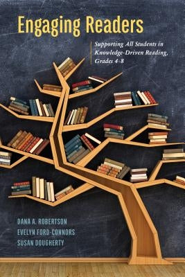 Engaging Readers: Supporting All Students in Knowledge-Driven Reading, Grades 4-8 by Robertson, Dana A.
