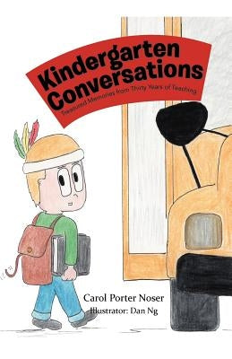 Kindergarten Conversations: Treasured Memories from Thirty Years of Teaching by Noser, Carol Porter