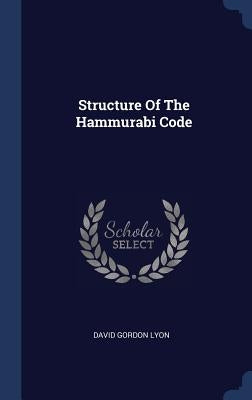 Structure Of The Hammurabi Code by Lyon, David Gordon