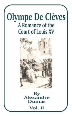 Olympe de Cleves, Volume II: A Romance of the Court of Louis XV by Dumas, Alexandre