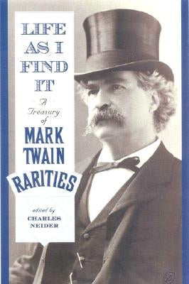 Life as I Find It: A Treasury of Mark Twain Rarities by Neider, Charles