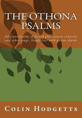 The Othona Psalms: fifty-two psalms of David plus sixteen canticles and other songs. Single line with guitar chords by Hodgetts, Colin Wj