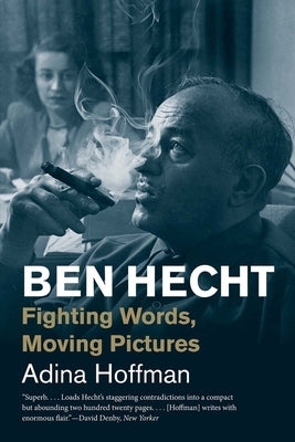 Ben Hecht: Fighting Words, Moving Pictures by Hoffman, Adina