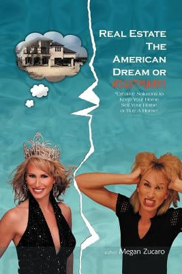 Real Estate the American Dream? or Nightmare?: Creative Solutions and Secrets for Buying, Selling and Saving Your Home! by Zucaro, Megan