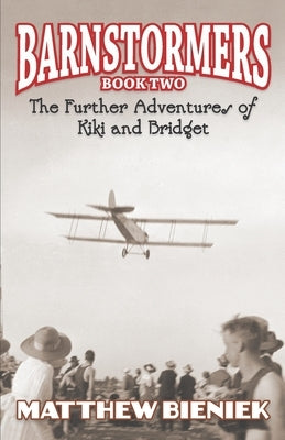 BARNSTORMERS Book Two: The Further Adventures of Kiki and Bridget by Bieniek, Jon
