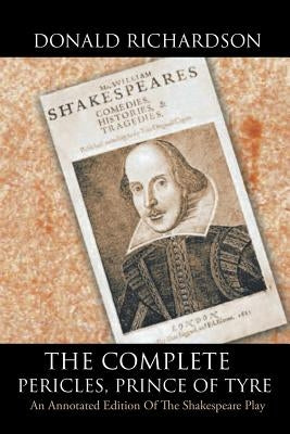 The Complete Pericles, Prince of Tyre: An Annotated Edition of the Shakespeare Play by Richardson, Donald