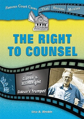 The Right to Counsel: From Gideon V. Wainwright to Gideon's Trumpet by Wroble, Lisa A.