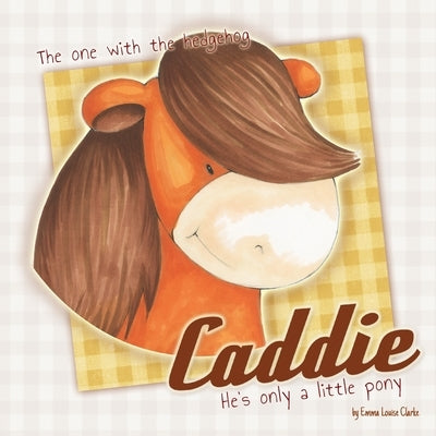 Caddie - He's only a little pony: The one with the hedgehog by Clarke, Emma Louise